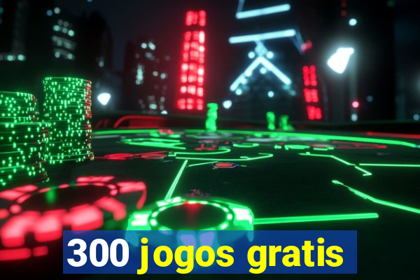 300 jogos gratis